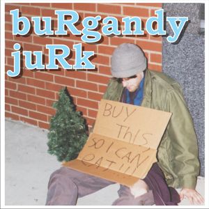 buRgandy juRk album - buy this, so i can eat!!!