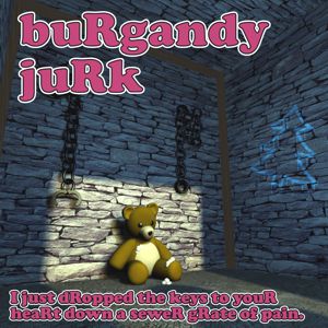 buRgandy juRk album - i just dRopped the keys to youR heaRt down a seweR gRate of pain
