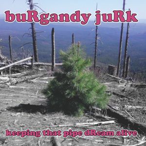 buRgandy juRk album - keeping that pipe dReam alive